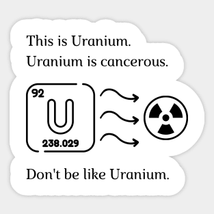 Don't be like Uranium! Sticker